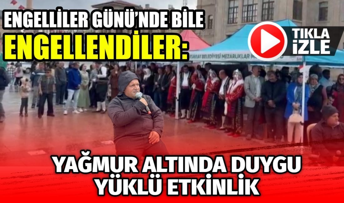 Engelliler Günü’nde bile engellendiler: Yağmur altında duygu yüklü etkinlik Aksaray’da 10-16 Mayıs Engelliler Haftası kapsamında düzenlenen program, bir yandan