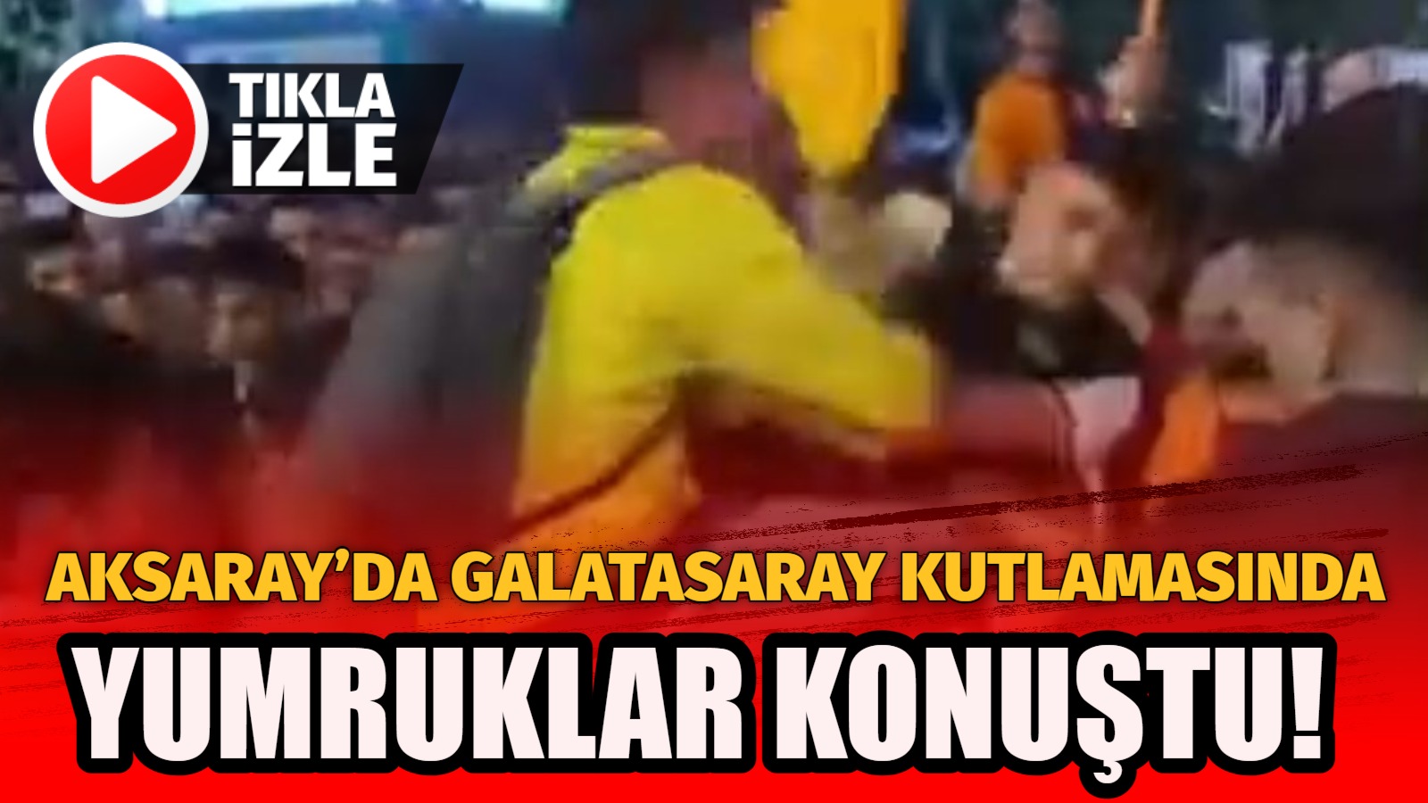 Aksaray’da Galatasaray kutlamasında yumruklar konuştu!