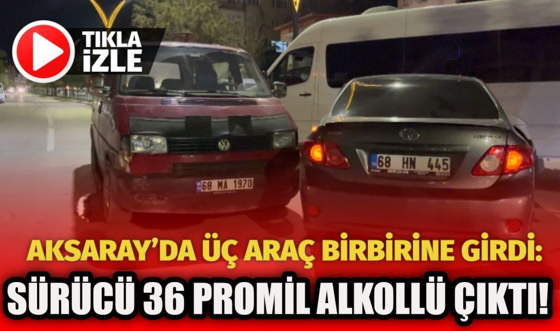 Aksaray’da alkollü sürücünün karıştığı
