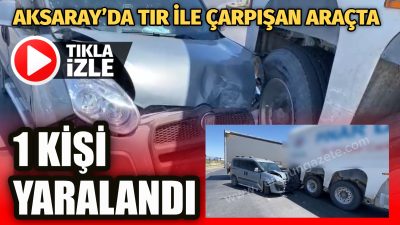 Aksaray’da meydana gelen trafik kazasında bir tır ile hafif ticari