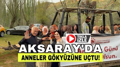 Aksaray’da, 11 Mayıs Anneler Günü nedeni ile sıra dışı ve