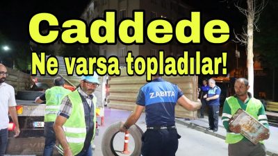 Gece 23.00’te sahaya inen zabıta ekipleri, cadde ve sokaklara gelişigüzel
