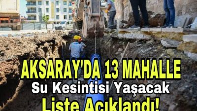 İçme suyu şebeke yenileme çalışması nedeniyle Aksaray’da 13 mahallede 12