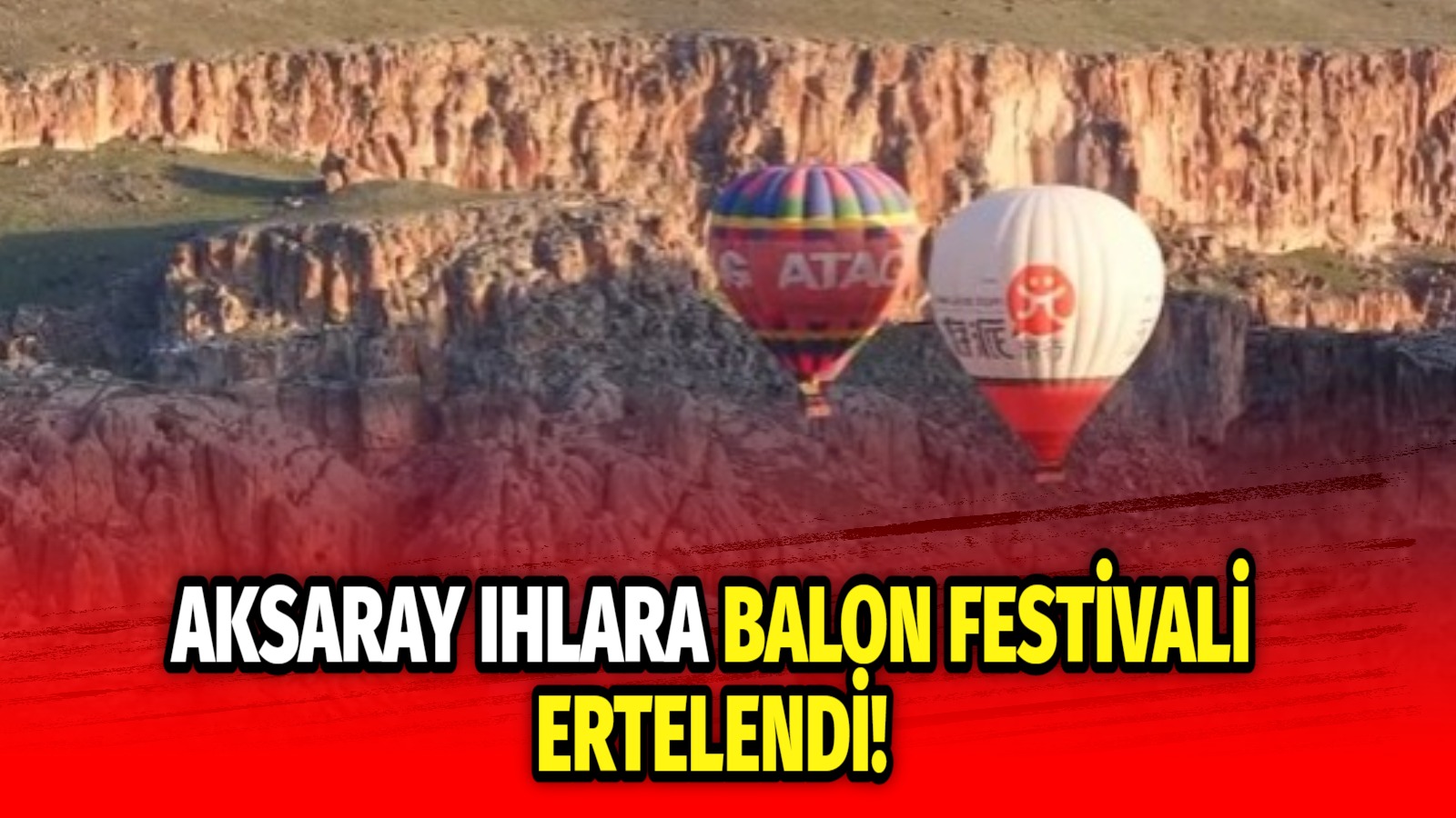 27-28 Haziran 2025’te planlanan Aksaray Ihlara Balon Festivali, yaşanan elim