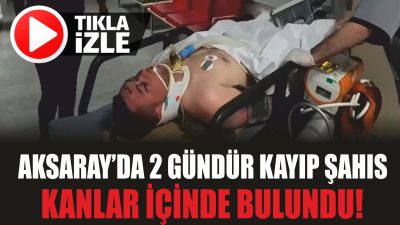 Aksaray’ın Akhisar Dağı’nda darp edilmiş halde bulunan ve iki gündür