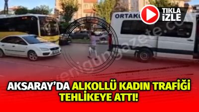 Aksaray’da aşırı alkol aldıktan sonra sokağa çıktı. Alkollü kadın şehri