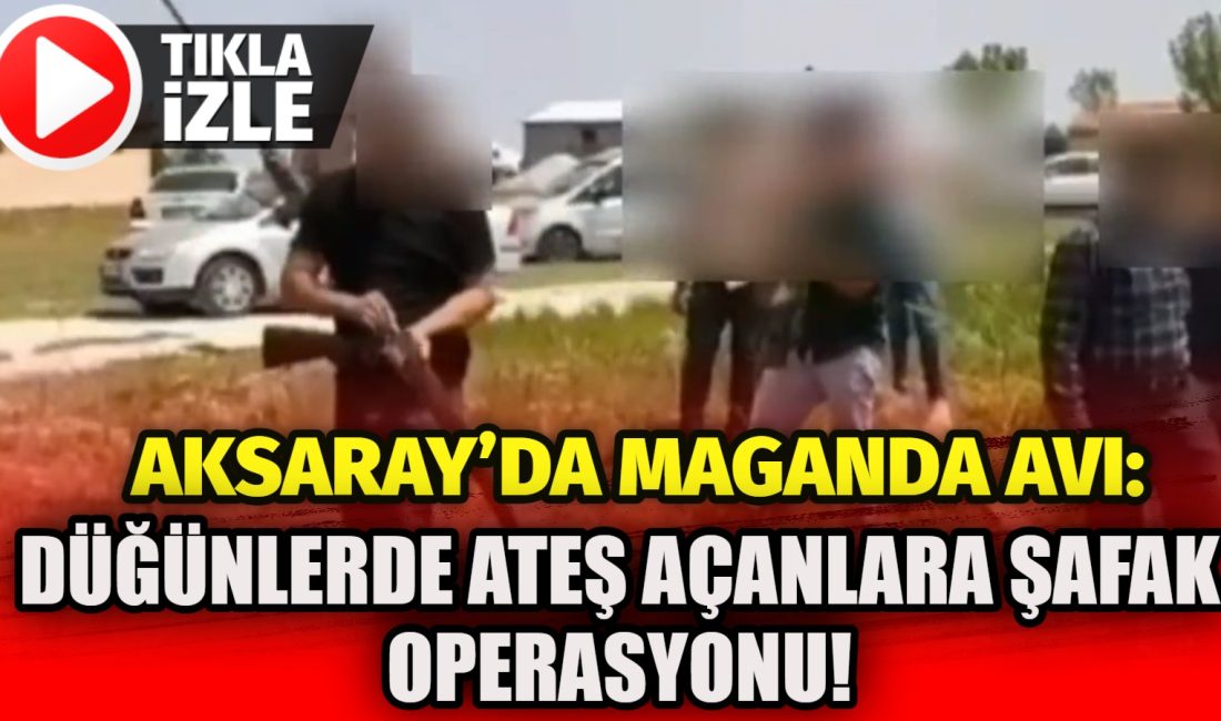 Aksaray’da düğün ve eğlencelerde havaya ateş açan magandalara yönelik jandarma
