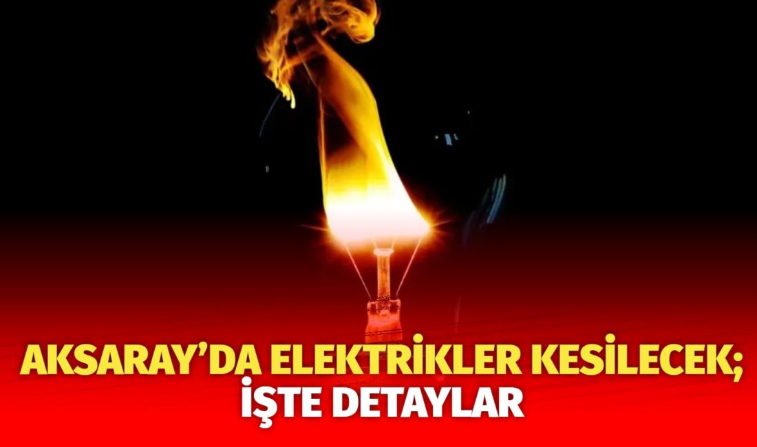 MERAM Elektrik Dağıtım Şirketi tarafından yapılan açıklama kapsamında Aksaray’ın bazı