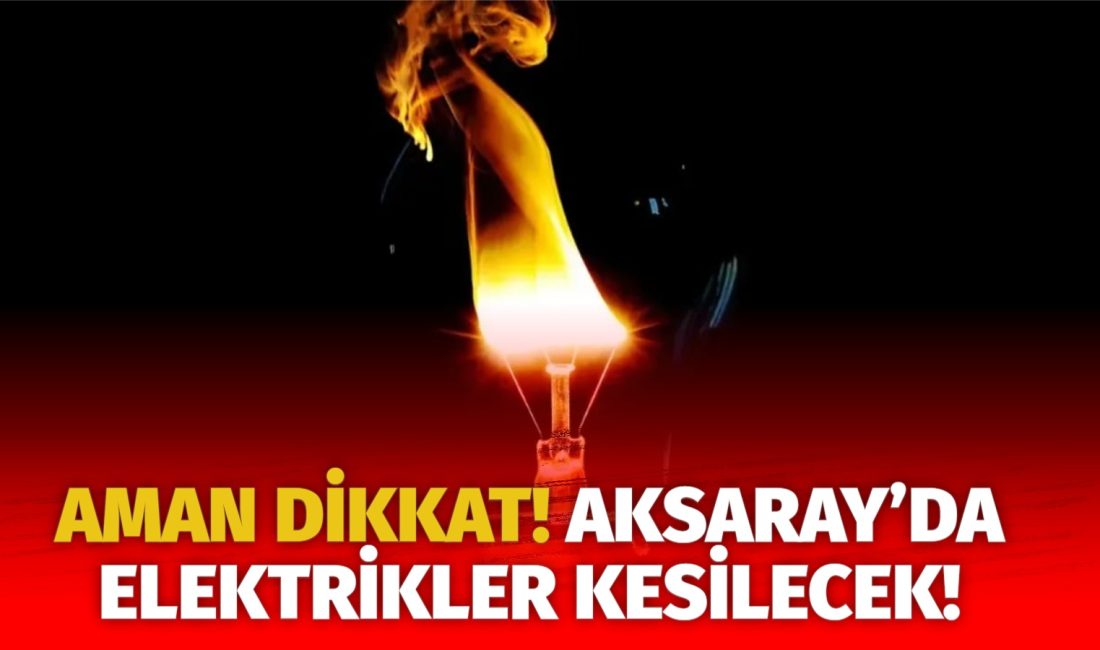 MERAM Elektrik Dağıtım Şirketi tarafından yapılan açıklama kapsamında Aksaray’ın bazı