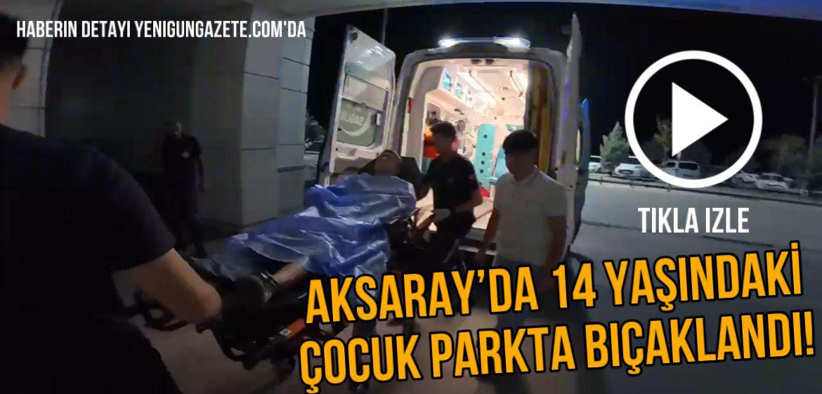 Aksaray’da parkta çıkan “Ne bakıyorsun?” tartışması sonrası 14 yaşındaki çocuk