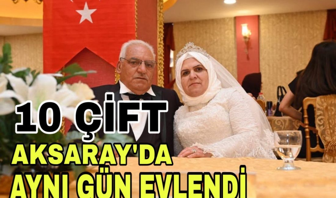 Aksaray Belediyesi’nin ev sahipliğinde düzenlenen toplu nikah töreninde 10 çift