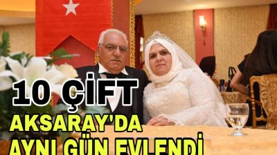 Aksaray Belediyesi’nin ev sahipliğinde düzenlenen toplu nikah töreninde 10 çift