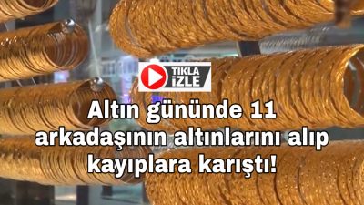 Aksaray’da altın gününe katılan kadın, 11 arkadaşının altınlarını alıp eşiyle
