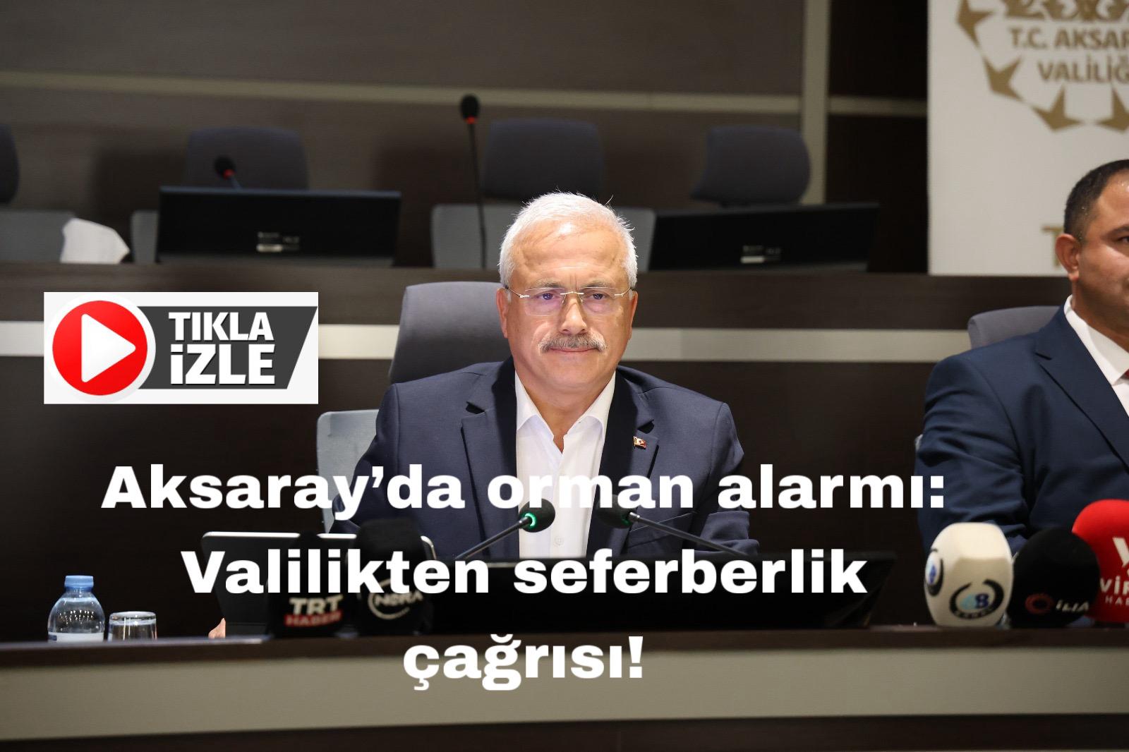 Aksaray Valisi Kumbuzoğlu, artan yangın tehlikesine karşı tüm kurumları uyararak
