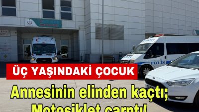 Aksaray’da 3 yaşındaki çocuk, annesinin elinden kaçıp yola fırlayınca motosikletin