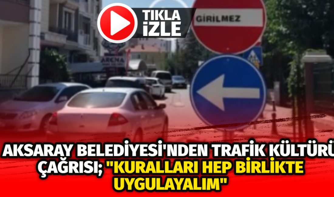 Aksaray Belediyesi, trafikte daha sağlıklı ve güvenli bir ortam oluşturmak