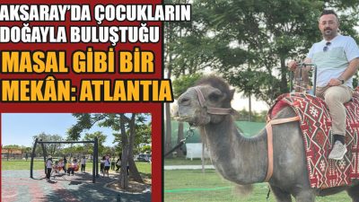 Aksaray’da ailelerin gözdesi olacak yepyeni bir mekân kapılarını açtı: Atlantia