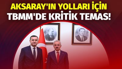 Milletvekili Yaldır, Bakan Uraloğlu’na Ortaköy yolu ve demiryolu taleplerini yineledi:
