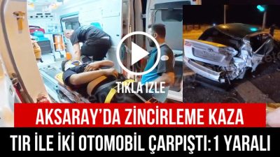 Aksaray-Adana karayolunda tır ve iki aracın karıştığı kazada 1 kişi