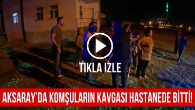 Aksaray’da iki komşu arasında bilinmeyen nedenle çıkan tartışma büyüyünce bir
