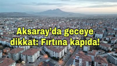 Meteoroloji, Aksaray’da kuzeyli yönlerden saatte 80 km’ye varan fırtına için