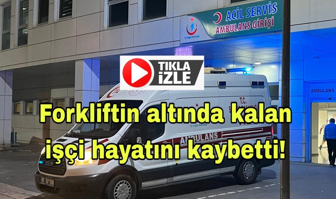 Aksaray OSB’de forklift devrilmesi sonucu ağır yaralanan işçi, hastanede yapılan