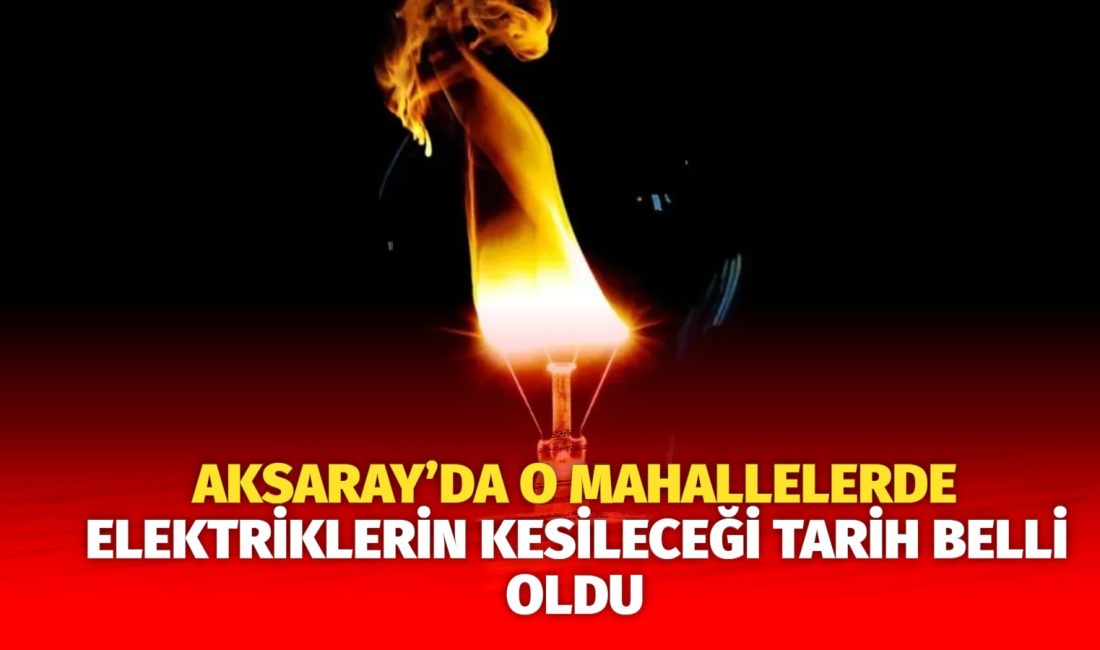 MERAM Elektrik Dağıtım Şirketi tarafından yapılan açıklama kapsamında Aksaray’ın bazı