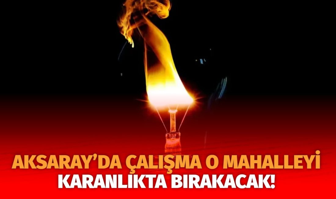 MERAM Elektrik Dağıtım Şirketi tarafından yapılan açıklama kapsamında Aksaray’ın bazı