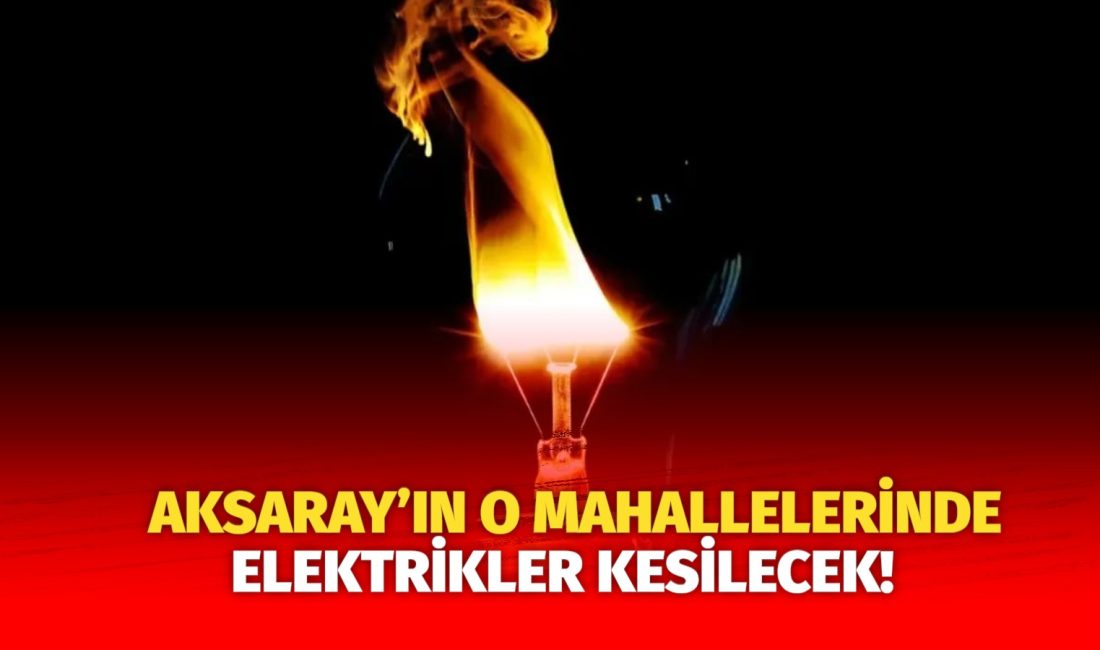 MERAM Elektrik Dağıtım Şirketi tarafından yapılan açıklama kapsamında Aksaray’ın bazı