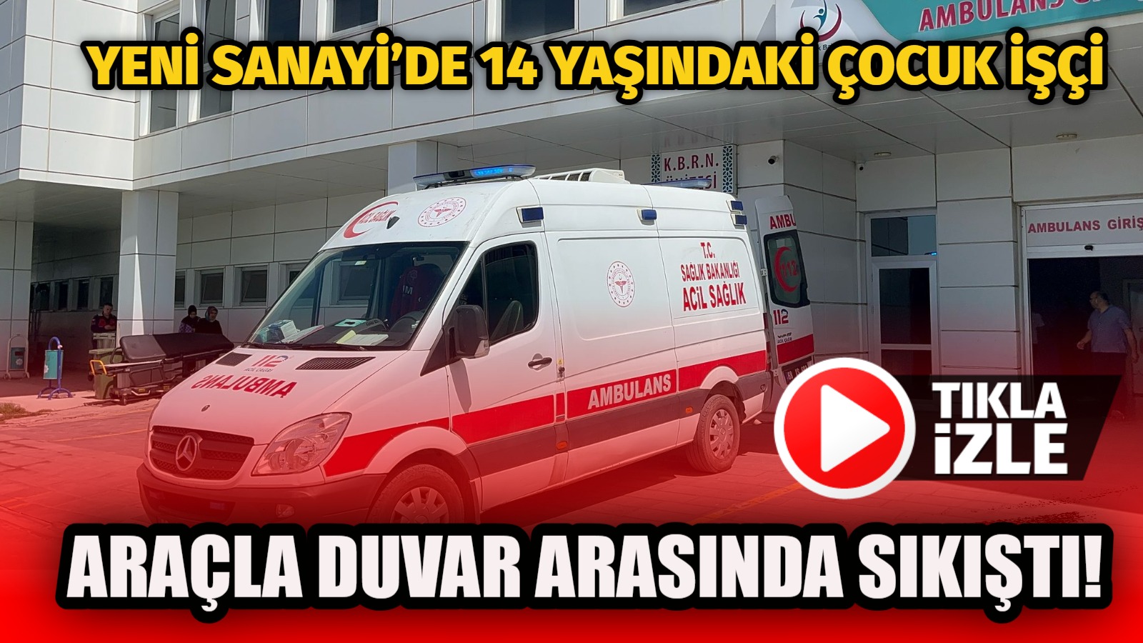 Aksaray’da sanayi sitesinde araç ile duvar arasında sıkışan 14 yaşındaki