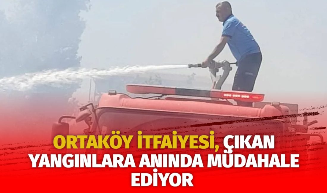 Ortaköy'de, artan yaz sıcaklıklarıyla birlikte anız, balya ve bahçe yangınları