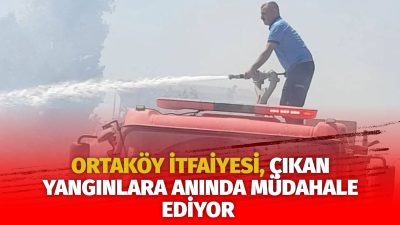 Ortaköy'de, artan yaz sıcaklıklarıyla birlikte anız, balya ve bahçe yangınları