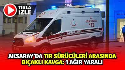 Yol kenarında park eden iki tır sürücüsünün tartışması bıçaklı kavgaya