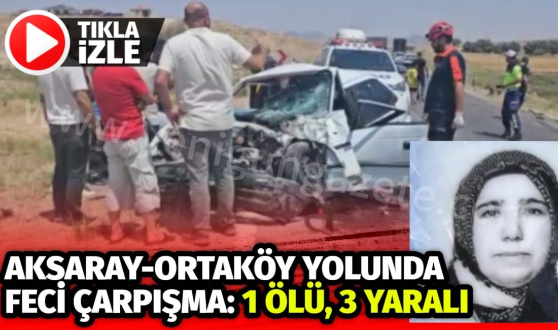 Aksaray’da otomobil ile kamyonetin çarpıştığı kazada bir kadın olay yerinde