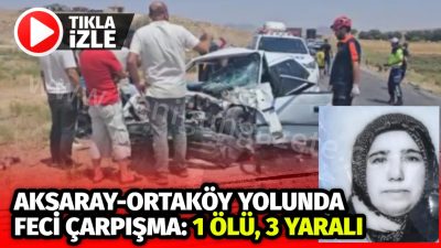 Aksaray’da otomobil ile kamyonetin çarpıştığı kazada bir kadın olay yerinde