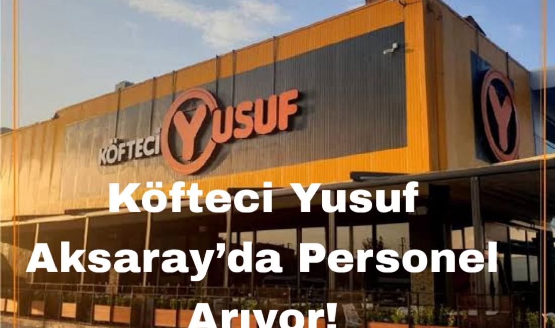 Köfteci Yusuf, Aksaray’da açılacak yeni şube için garson, mutfak ve