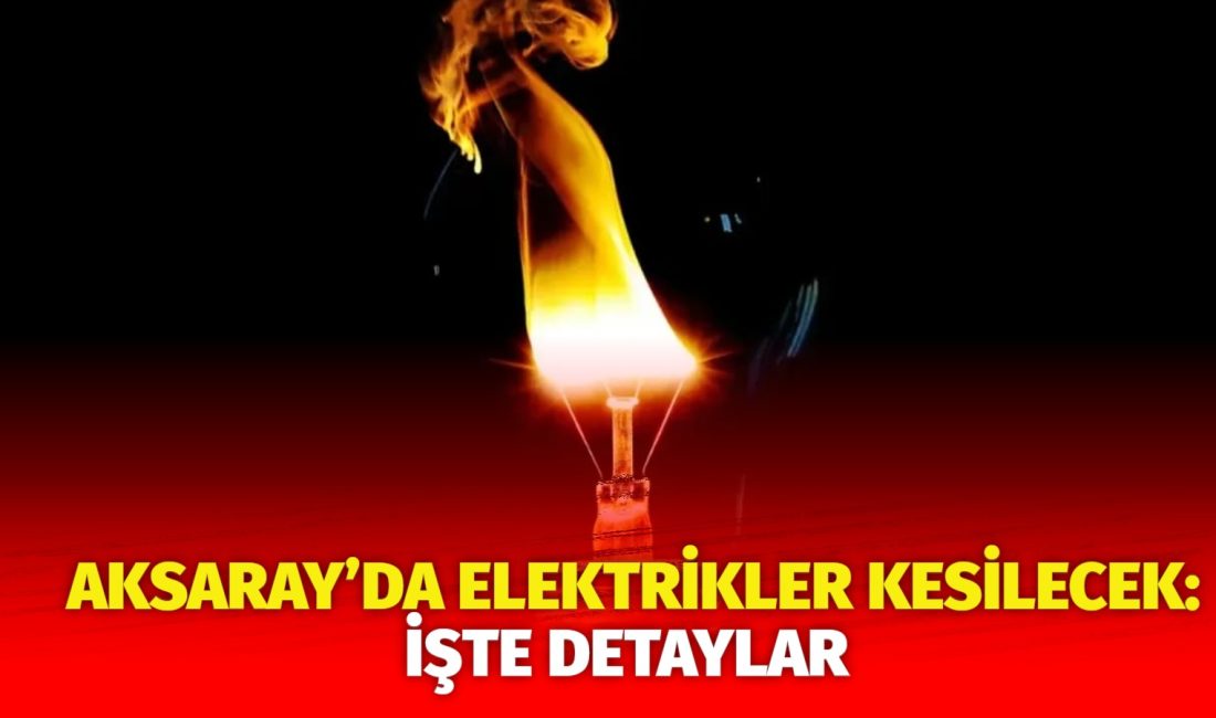 MERAM Elektrik Dağıtım Şirketi tarafından yapılan açıklama kapsamında Aksaray’ın bazı