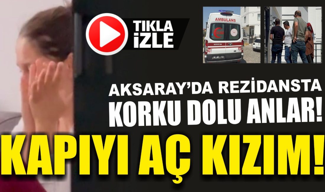 Kapıyı aç kızım! Aksaray’da rezidansta korku dolu anlar!