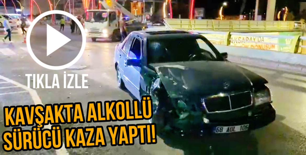 Aksaray Efor Kavşağı’nda alkollü sürücünün karıştığı kazada şans eseri yaralanan