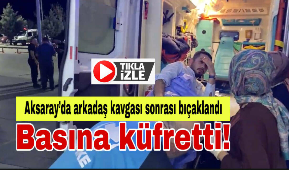 Arkadaşıyla kavga eden genç bıçaklanarak yaralandı. Hastaneye kaldırılırken sinirini gazetecilerden