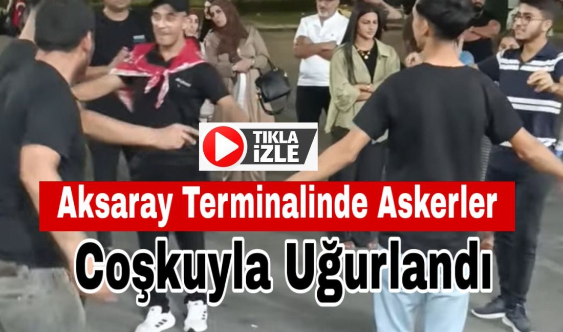 Aksaray Terminali’nde vatani görevine gidecek askerler, davul zurna eşliğinde ailelerin