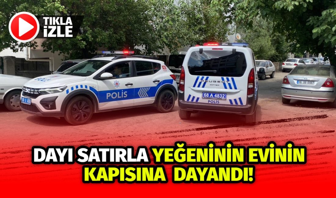 Coğlaki’de yaşayan kadın, dayısının satırla bastığı evinden 112’yi hemen aradı;