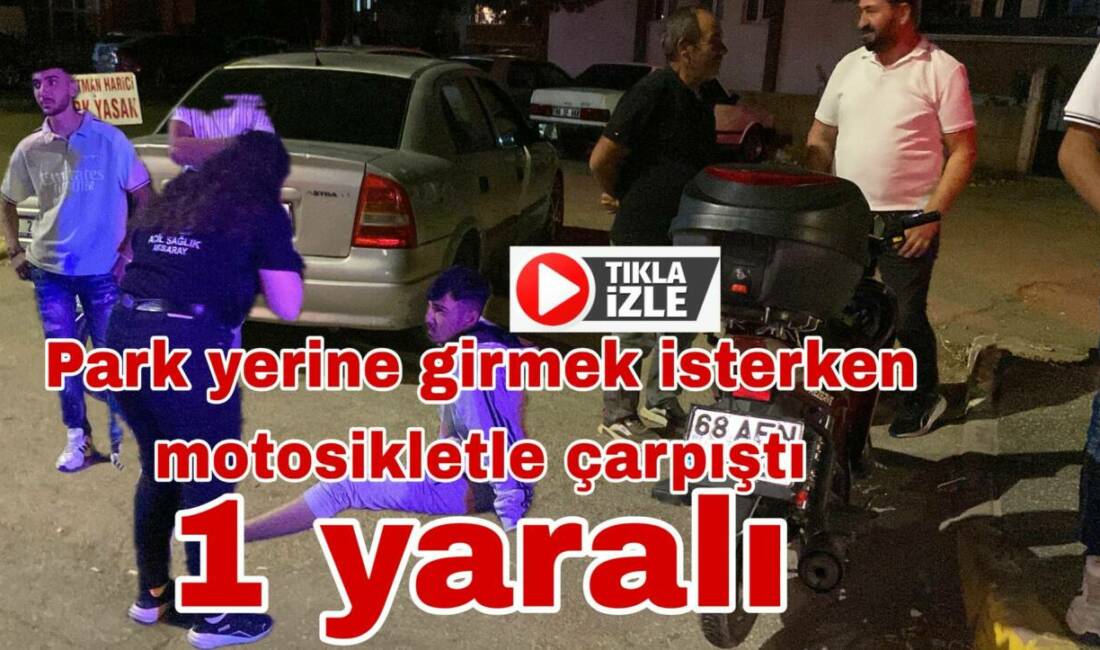 Büyük Bölcek Mahallesi’nde otomobil park yerine girmek isterken motosikletle çarpıştı.