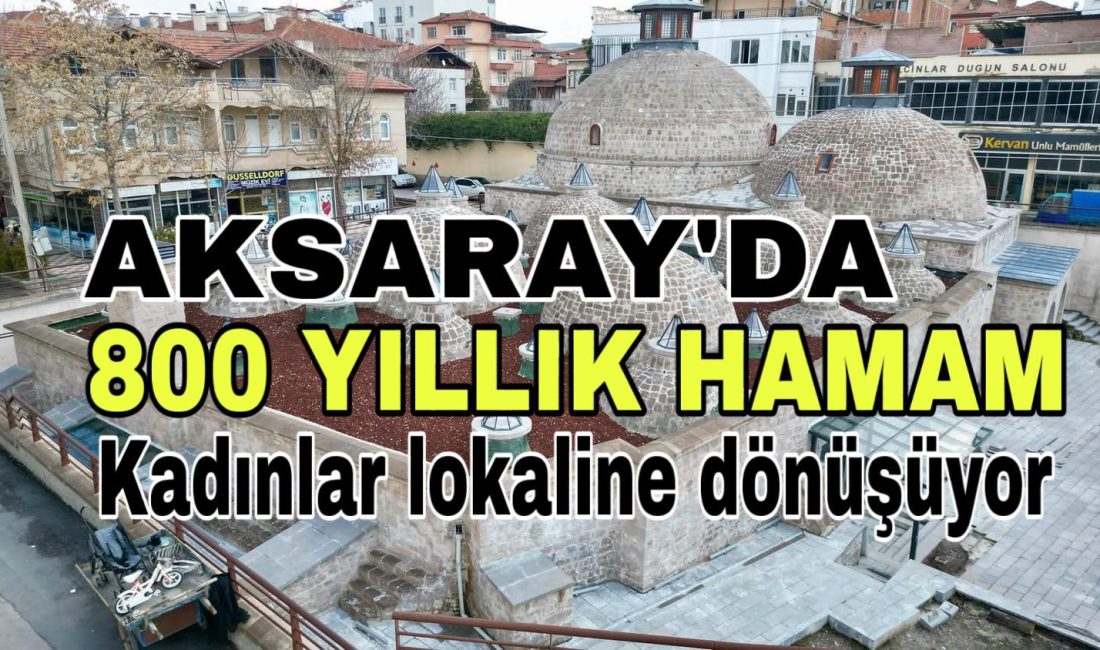 800 yıllık II. Kılıçarslan Hamamı, Aksaraylı kadınların buluşma noktası olacak