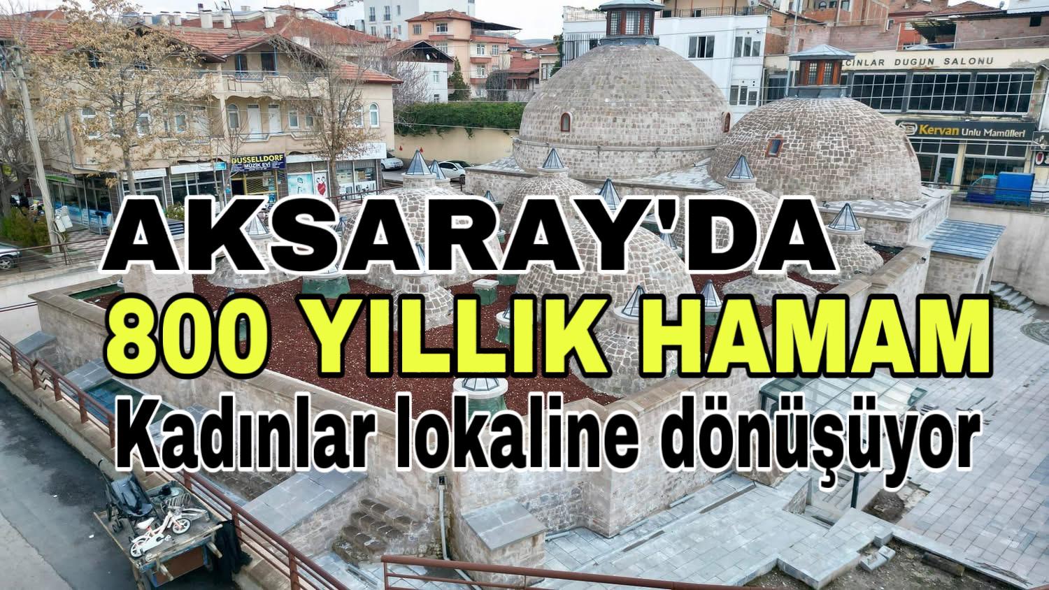 800 yıllık II. Kılıçarslan Hamamı, Aksaraylı kadınların buluşma noktası olacak