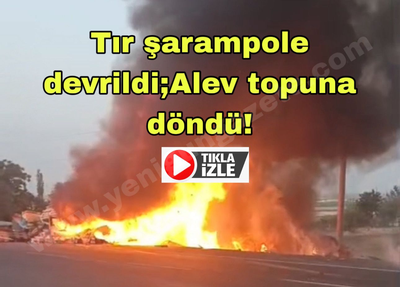 Topakkaya Kavşağı’nda şarampole devrilen tır alev topuna döndü. Sürücü ağır