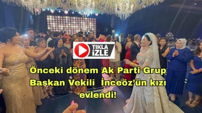 Ak Parti önceki dönem Grup Başkanı İlknur İnceöz’ün kızı Sevde