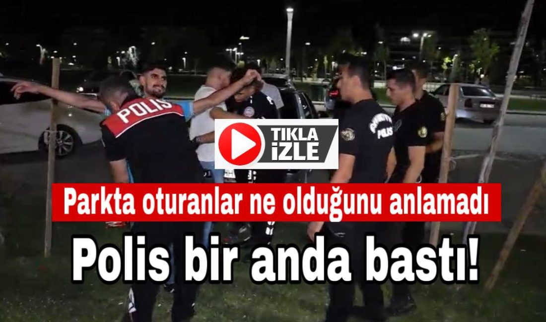 116 polisle gece boyunca yapılan baskınlarda park ve bahçelerde kimlik