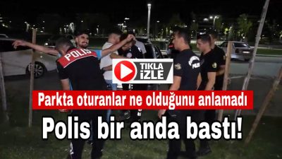 116 polisle gece boyunca yapılan baskınlarda park ve bahçelerde kimlik