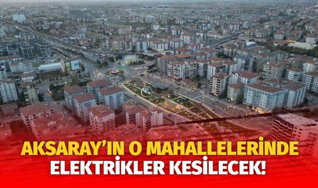 MERAM Elektrik Dağıtım Şirketi tarafından yapılan açıklama kapsamında Aksaray’ın bazı